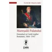 Maresalii palatului. Demnitari ai Curtii regilor Romaniei, 1866-1947