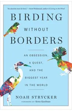 Birding Without Borders: An Obsession, a Quest, and the Biggest Year in the World