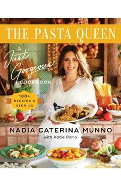 The Pasta Queen: A Just Gorgeous Cookbook: 100+ Recipes and Stories