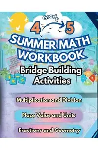 Summer Math Workbook 4-5 Grade Bridge Building Activities: 4th to 5th Grade Summer Essential Skills Practice Worksheets