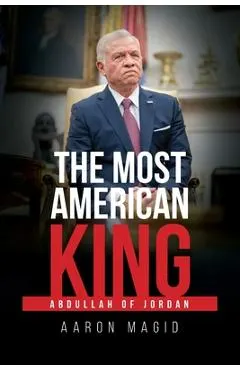 The Most American King: Abdullah of Jordan
