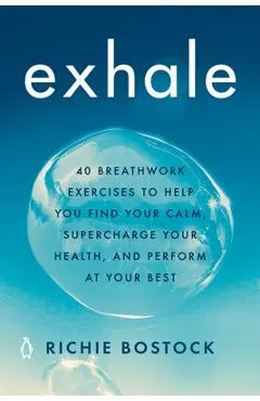 Exhale: 40 Breathwork Exercises to Help You Find Your Calm, Supercharge Your Health, and Perform at Your Best