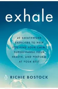 Exhale: 40 Breathwork Exercises to Help You Find Your Calm, Supercharge Your Health, and Perform at Your Best