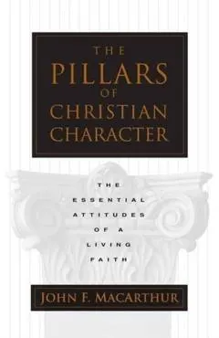 The Pillars of Christian Character: The Essential Attitudes of a Living Faith