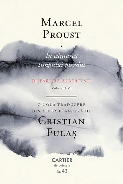 În căutarea timpului pierdut. Dispariția Albertinei (Volumul VI) - Hardcover - Marcel Proust