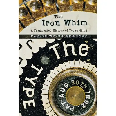 The Iron Whim: A Fragmented History of Typewriting