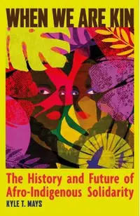 When We Are Kin: The History and Future of Afro-Indigenous Solidarity