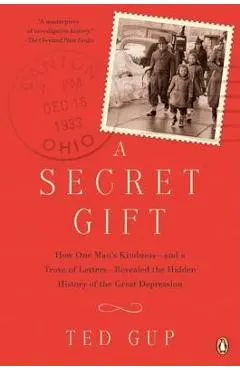 A Secret Gift: How One Man's Kindness--And a Trove of Letters--Revealed the Hidden History of T He Great Depression