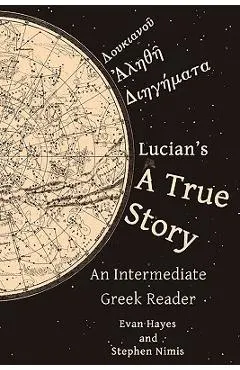 Lucian's A True Story: An Intermediate Greek Reader: Greek Text with Running Vocabulary and Commentary