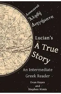 Lucian's A True Story: An Intermediate Greek Reader: Greek Text with Running Vocabulary and Commentary