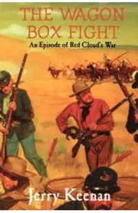 The Wagon Box Fight: An Episode of Red Cloud's War
