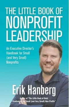 The Little Book of Nonprofit Leadership: An Executive Director's Handbook for Small (and Very Small) Nonprofits