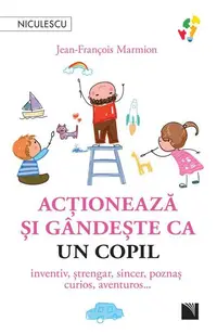 Acţionează şi gândeşte ca un copil - Paperback brosat - Jean-François Marmion