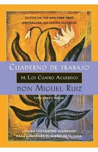 Cuaderno de trabajo de los cuatro acuerdos: Utiliza los cuatro acuerdos para gobernar el sue o de tu vida