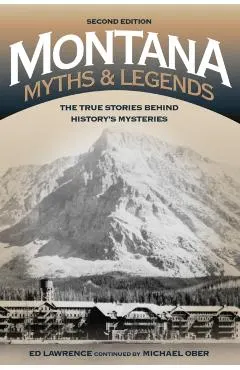Montana Myths and Legends: The True Stories behind History's Mysteries, 2nd Edition