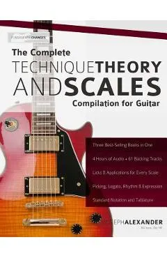 The Complete Technique, Theory and Scales Compilation for Guitar