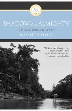 Shadow of the Almighty: The Life and Testament of Jim Elliot