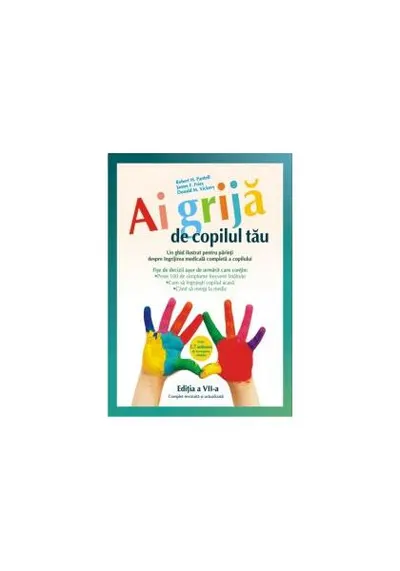 Ai grijă de copilul tău. Un ghid ilustrat pentru părinţi despre îngrijirea medicală completă a copilului - Paperback brosat - Fries James, Robert H. Pantell