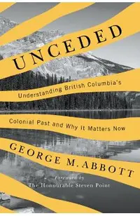 Unceded: Understanding British Columbia's Colonial Past and Why It Matters Now