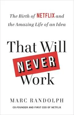 That Will Never Work: The Birth of Netflix and the Amazing Life of an Idea