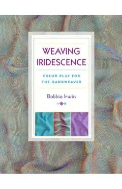 Weaving Iridescence: Color Play for the Handweaver