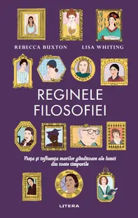 Reginele filosofiei. Viata si influenta marilor ganditoare ale lumii din toate timpurile