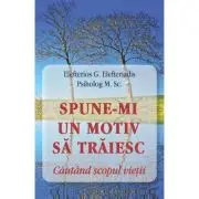 Spune-mi un motiv sa traiesc. Cautand scopul vietii