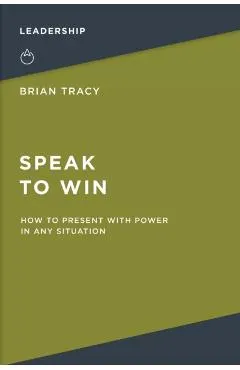Speak to Win: How to Present with Power in Any Situation