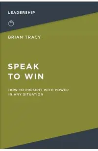 Speak to Win: How to Present with Power in Any Situation