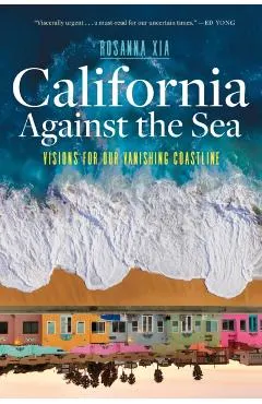 California Against the Sea: Visions for Our Vanishing Coastline