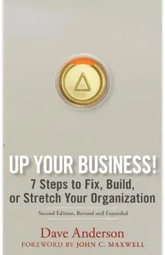 Up Your Business!: 7 Steps to Fix, Build, or Stretch Your Organization