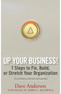 Up Your Business!: 7 Steps to Fix, Build, or Stretch Your Organization