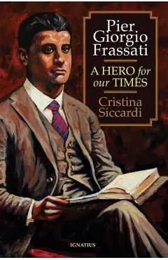 Pier Giorgio Frassati: A Hero for Our Times