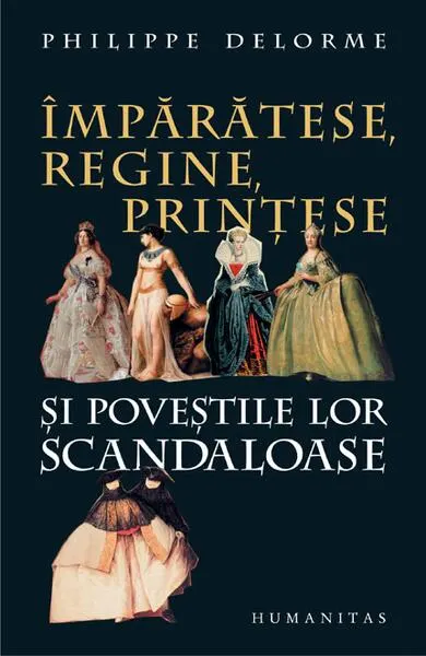 Împărătese, regine, prinţese şi poveştile lor scandaloase - Paperback brosat - Philippe Delorme