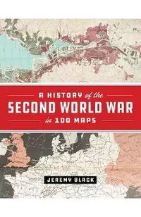 A History of the Second World War in 100 Maps