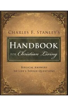 Charles Stanley's Handbook for Christian Living: Biblical Answers to Life's Tough Questions