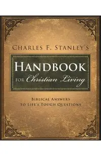 Charles Stanley's Handbook for Christian Living: Biblical Answers to Life's Tough Questions