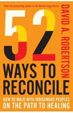 52 Ways to Reconcile: How to Walk with Indigenous Peoples on the Path to Healing