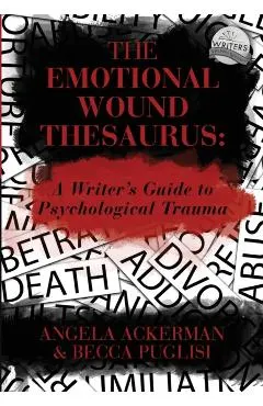 The Emotional Wound Thesaurus: A Writer's Guide to Psychological Trauma