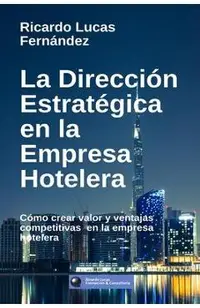 La Dirección Estratégica en la Empresa Hotelera: Cómo crear valor y ventajas competitivas en la empresa hotelera