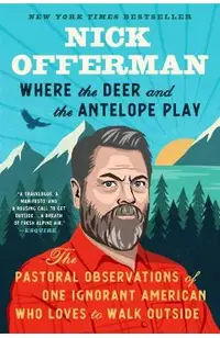 Where the Deer and the Antelope Play: The Pastoral Observations of One Ignorant American Who Likes to Walk Outside