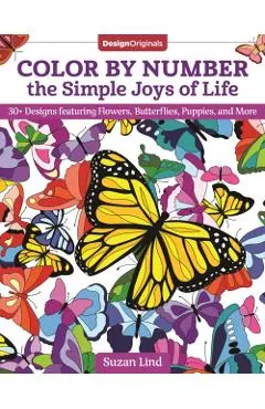 Color by Number the Simple Joys of Life: 30+ Designs Featuring Flowers, Butterflies, Puppies, and More