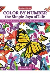 Color by Number the Simple Joys of Life: 30+ Designs Featuring Flowers, Butterflies, Puppies, and More