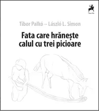 Fata care hrănește calul cu trei picioare - Paperback brosat