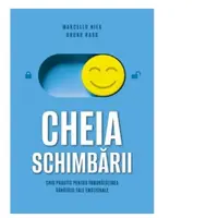 Cheia schimbarii. Ghid practic pentru imbunatatirea sanatatii tale emotionale