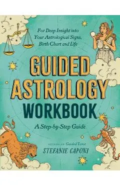 Guided Astrology Workbook: A Step-By-Step Guide for Deep Insight Into Your Astrological Signs, Birth Chart, and Life