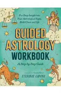 Guided Astrology Workbook: A Step-By-Step Guide for Deep Insight Into Your Astrological Signs, Birth Chart, and Life