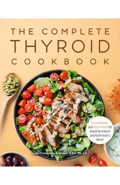 The Complete Thyroid Cookbook: Easy Recipes and Meal Plans for Hypothyroidism and Hashimoto's Relief