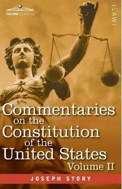 Commentaries on the Constitution of the United States Vol. II (in three volumes): with a Preliminary Review of the Constitutional History of the Colon