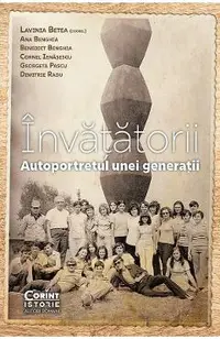 Invatatorii. Autoportretul unei generatii - Lavinia Betea, Ana Benghia, Benedict Benghia, Cornel Ienasescu, Georgeta Pascu, Dimitrie Radu